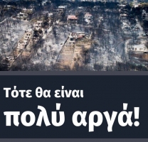 Αν περιμένουμε το επόμενο «Μάτι», τότε θα είναι πολύ αργά!